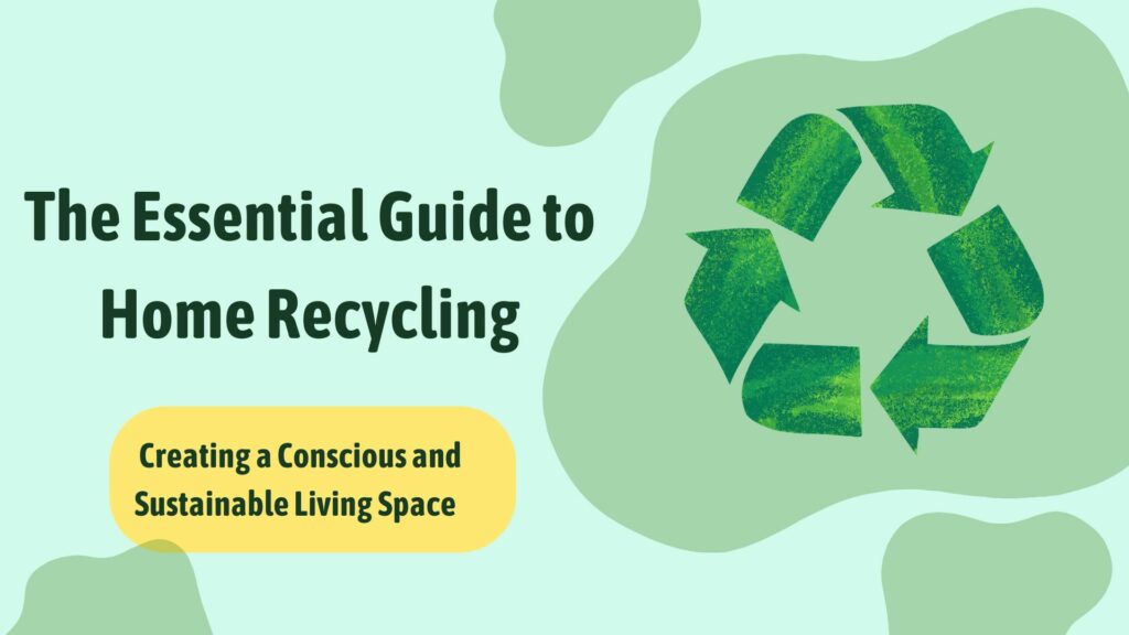 The Essential Guide to Home Recycling: Creating a Conscious and Sustainable Living Space
